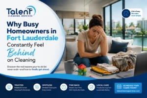 Why Busy Homeowners in Fort Lauderdale Constantly Feel Behind on Cleaning