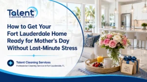 How to Get Your Fort Lauderdale Home Ready for Mother’s Day Without Last Minute Stress